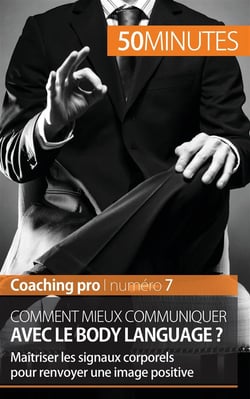 Comment mieux communiquer avec le body language ? maîtriser les signaux corporels pour renvoyer une image positive