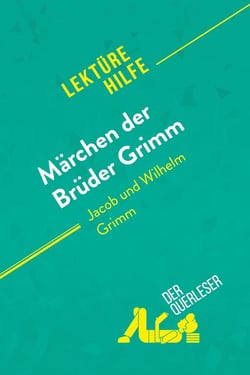 Märchen der Brüder Grimm von Jacob und Wilhelm Grimm (Lektürehilfe) : Detaillierte Zusammenfassung, Personenanalyse und Interpretation