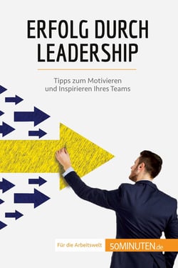 Erfolg durch Leadership : Tipps zum Motivieren und Inspirieren Ihres Teams
