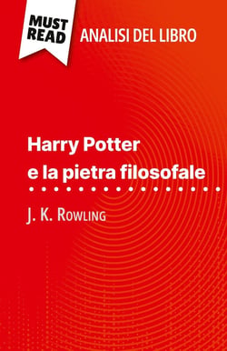 Harry Potter e la pietra filosofale di J. K. Rowling (Analisi del libro) : Analisi completa e sintesi dettagliata del lavoro