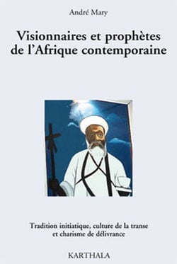 Visionnaires et prophètes de l'Afrique contemporaine. Tradition initiatique, culture de la transe et charisme de délivrance