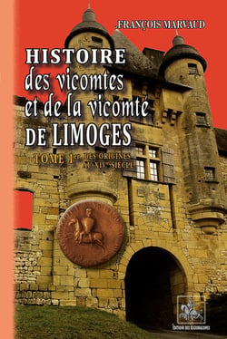 Histoire des vicomtes et de la vicomté de Limoges Tome 1 - des origines au XIVe siècle