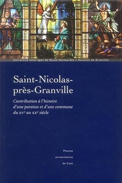 Saint-Nicolas-près-Granville - contribution à l'histoire d'une paroisse et d'une commune du XVe au XXe siècle