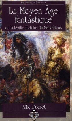 Le Moyen-Age Fantastique : Ou La Petite Histoire Du Merveilleux