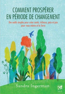 Comment prospérer en période de changement - des outils simples pour créer santé, richesse, paix et joie pour vous-même et la terre