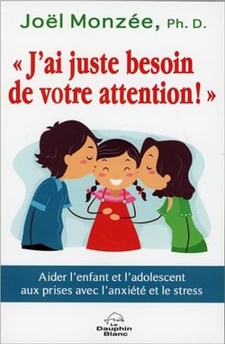 J'ai juste besoin de votre attention ! aider l'enfant et l'adolescent aux prises avec l'anxiété et le stress
