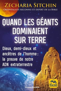 Quand les géants dominaient sur Terre : Dieux, demi-dieux et ancêtres de l'homme : la preuve de notre ADN extraterrestre