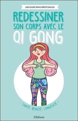 Redessiner son corps avec le qi gong - santé, beauté, longévité