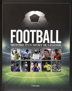 Football - histoire d'un sport de légende
