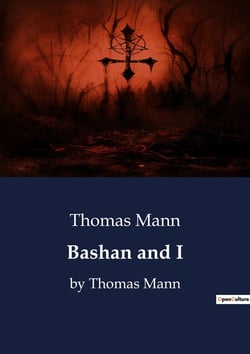 Bashan and I : by Thomas Mann