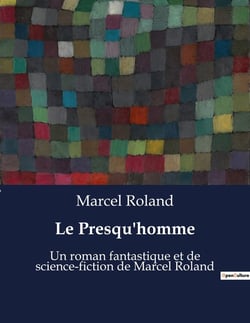 Le Presqu'homme : Un roman fantastique et de science-fiction de Marcel Roland