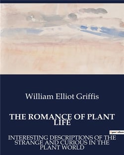 THE ROMANCE OF PLANT LIFE : INTERESTING DESCRIPTIONS OF THE STRANGE AND CURIOUS IN THE PLANT WORLD