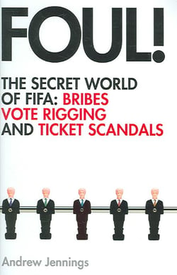 Foul ! : The Secret World of FIFA - Bribes Vote Rigging and Ticket Scandals