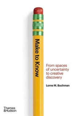 Make to know from spaces of uncertainty to creative discovery