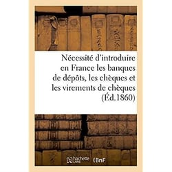 Memoire sur la necessite d'introduire en france les banques de depots, les cheques