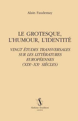 Le grotesque, l'humour, l'identité - vingt études transversales sur les littératures européennes (XIX-XX siècles)