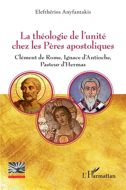 La théologie de l'unité chez les Pères apostoliques : Clément de Rome, Ignace d'Antioche, Pasteur d'Hermas