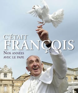 C'était François : Nos années avec le pape