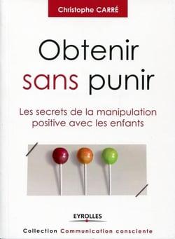 Obtenir sans punir - les secrets de la manipulation positive avec les enfants