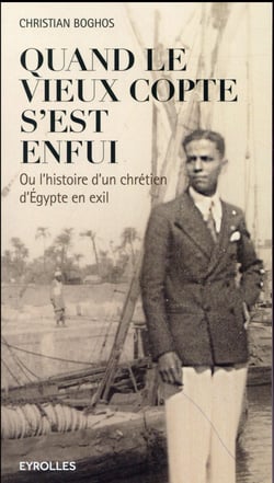 Quand le vieux copte s'est enfui - ou l'histoire d'un chrétien d'Egypte en exil