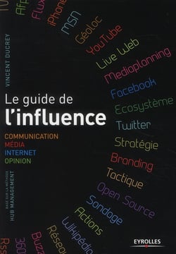Le guide de l'influence - communication, media, internet, opinion, basé sur la méthode hub management