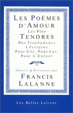 Les Poèmes d'amour les plus tendres. : Des troubadours à Verlaine, pour Elle, pour Lui, pour l'Enfant