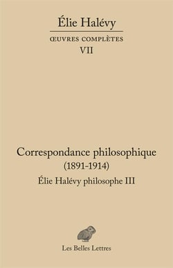 Correspondance philosophique 1891-1937, Elie Halévy philosophe Tome 3 : oeuvres complètes VII