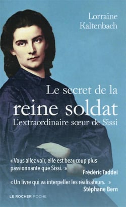Le secret de la reine soldat : l'extraordinaire soeur de Sissi