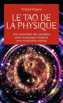 Le tao de la physique - une exploration des parallèles entre la physique moderne et le mysticisme oriental