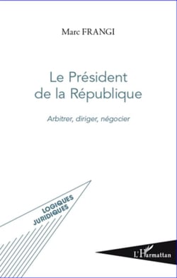 Le Président de la République - arbitrer, diriger, négocier