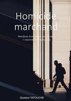 Homicide marchand : manifeste d'un citoyen bien dÃ©cidÃ© Ã  raisonner le capitalisme