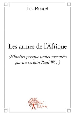 Les armes de l'afrique - histoires presque vraies racontées par un certain paul w...