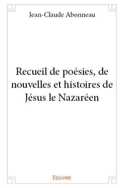 Recueil de poésies, de nouvelles et histoires de Jésus le Nazaréen