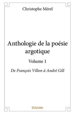 Anthologie de la poesie argotique  volume 1 - de francois villon a andre gill