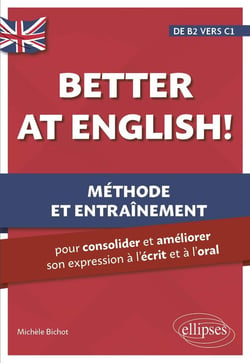 Better at English ! B2 vers C1 : Méthode et entraînement pour consolider et améliorer son expression à l'écrit et à l'oral