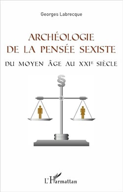 Archéologie de la pensée sexiste - du Moyen Âge au XXIe siècle