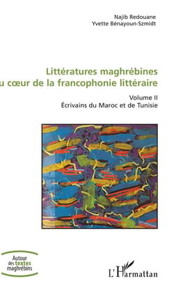 Littératures maghrébines au coeur de la francophonie littéraire Tome 2 - écrivains du Maroc et de Tunisie