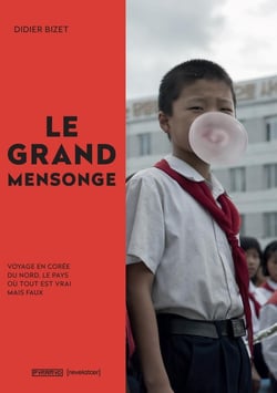 Le grand mensonge - voyage en Corée du nord, le pays ou tout est vrai mais faux