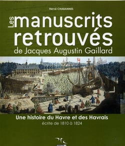 Les manuscrits retrouvés de jacques augustin gaillard - une histoire du havre et des havrais