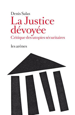 La justice dévoyée - critique des utopies sécuritaires