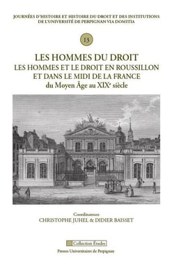 Les hommes du droit : Les hommes et le droit en Roussillon et dans le Midi de la France du Moyen Age au XIXe siècle