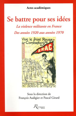 Se battre pour ses idées - la violence militante en france des annees 1920 aux années 1970