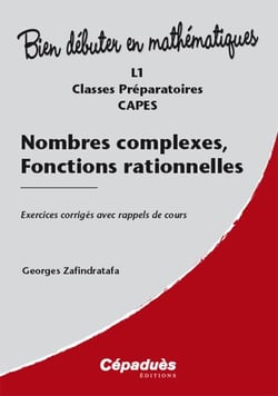 Bien débuter en mathématiques : nombres complexes, fonctions rationnelles - exercices corrigés avec rappels de cours