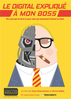 Le digital expliqué à mon boss - par ceux qui en font et pour ceux qui aimeraient (mieux) en faire