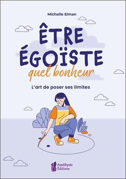 Être égoïste, quel bonheur : l'art de poser ses limites