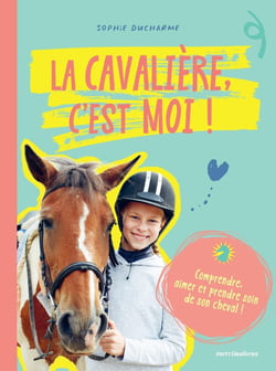 La cavalière c'est moi ! comprendre, aimer et prendre soin de son cheval !
