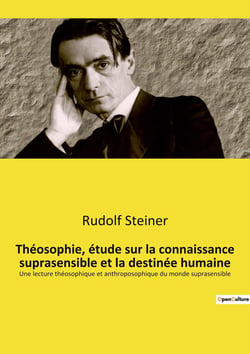 Théosophie, étude sur la connaissance suprasensible et la destinée humaine : Une lecture théosophique et anthroposophique du monde suprasensible