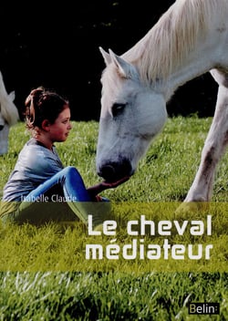 Le cheval médiateur - de l'équitation thérapeutique à la médiation équine