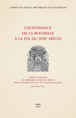 L'Intendance de La Rochelle à la fin du XVIIe siècle : édition critique du mémoire de Michel Bégon "pour l'instruction du duc de Bourgogne"