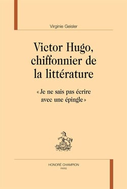 Victor Hugo, chiffonnier de la littérature - "je ne sais pas écrire avec une épingle"